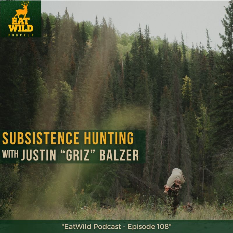 EatWild 108 - Subsistence Hunting - How to fill the freezer with Justin "Griz" Balzer