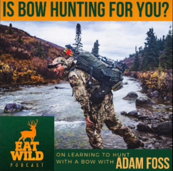 EatWild 75 - Is Bow Hunting For You? - Adam Foss on learning to hunt with a bow