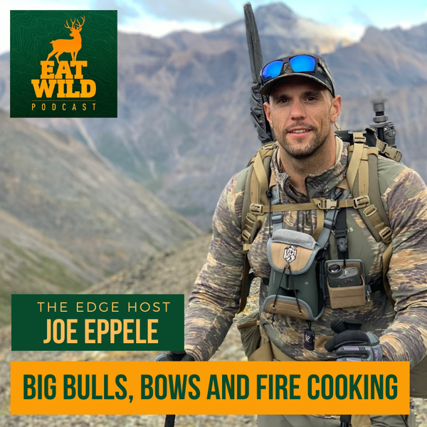 EatWild 62 - Joe Eppele - Big Bulls, Bows and Fire Cooking