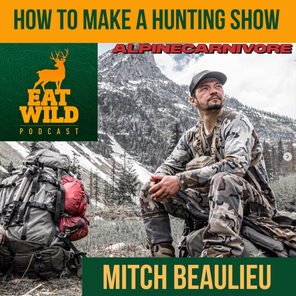 EatWild 67 - How to Make a Hunting Show with Mitch Beaulieu