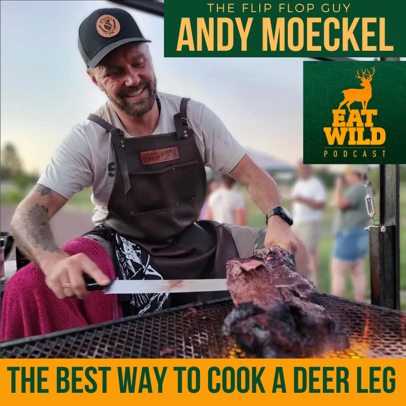 EatWild 69 - The Best Way to Cook a Deer Leg - With Andy Moeckel the Flip Flop Guy