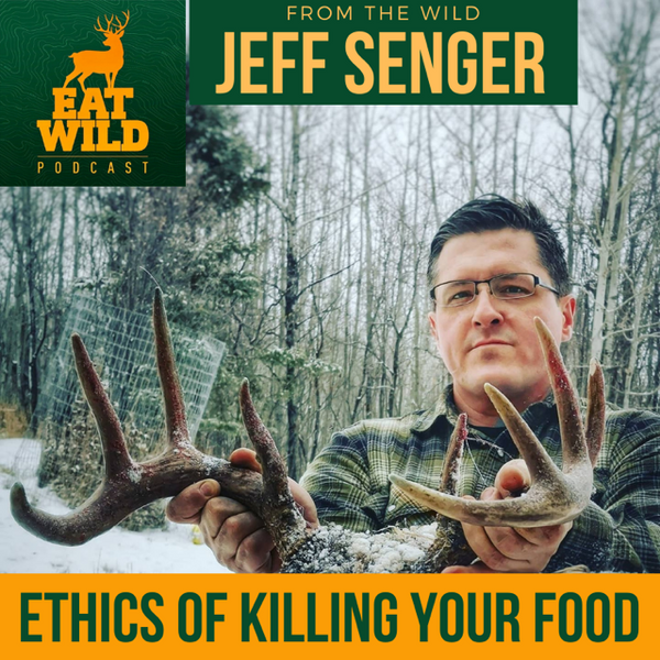 EatWild 65 - The Ethics of Killing Your Food - With Jeff Senger of From the Wild